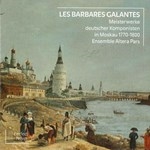 LES BARBARES GALANTES, MEISTERWERKE DEUTSCHER KOMPONISTEN IN MOSKAU 1770-1800 (Period Instr.)