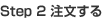Step 2 注文する